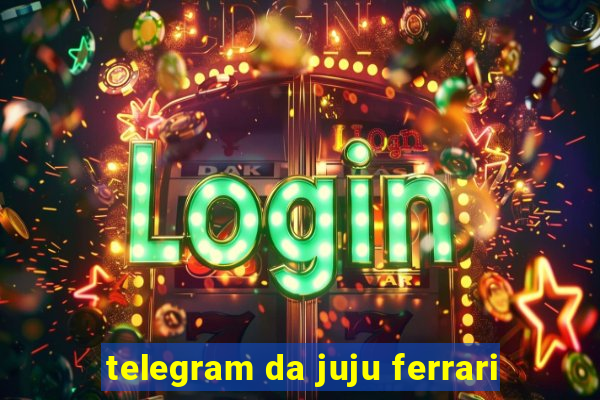 telegram da juju ferrari